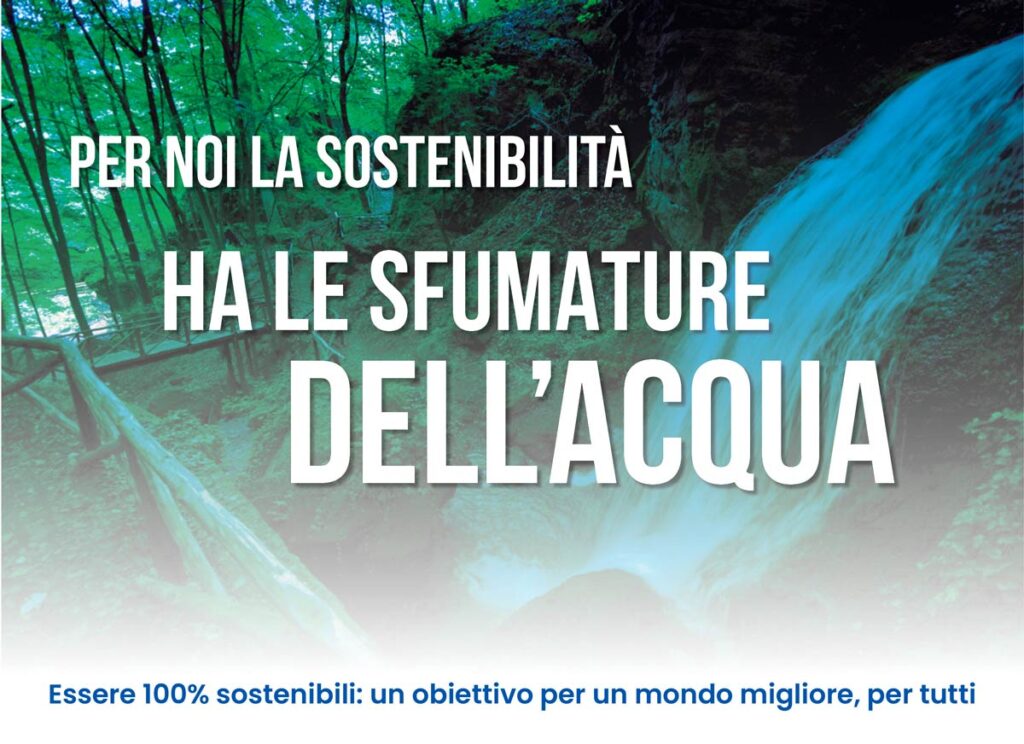Per noi la sostenibilità ha le sfumature dell'acqua. Essere 100% sostenibili: un obiettivo per un mondo migliore.